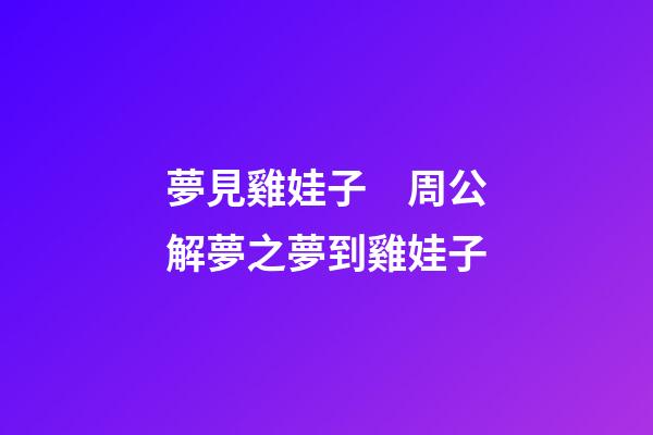 夢見雞娃子　周公解夢之夢到雞娃子